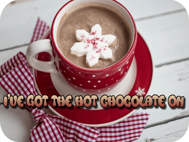 ive-got-the-hot-chocolate-on