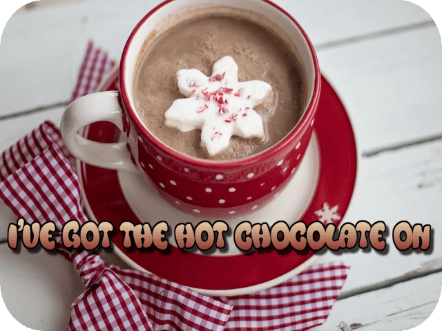 I’ve got the hot chocolate on