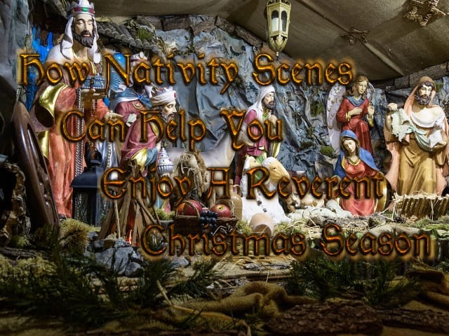 How Nativity Scenes Can Help You Enjoy A Reverent Christmas Season