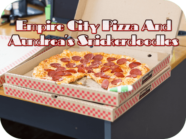 Empire City Pizza And Aundrea’s Snickerdoodles