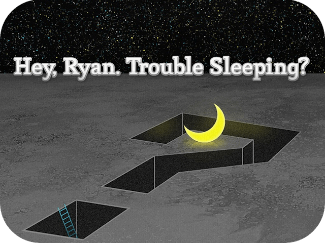 Hey, Ryan. Trouble Sleeping?