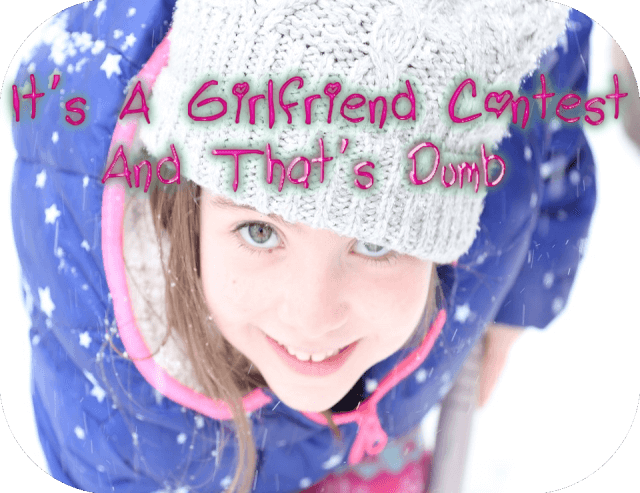 It’s A Girlfriend Contest And That’s Dumb